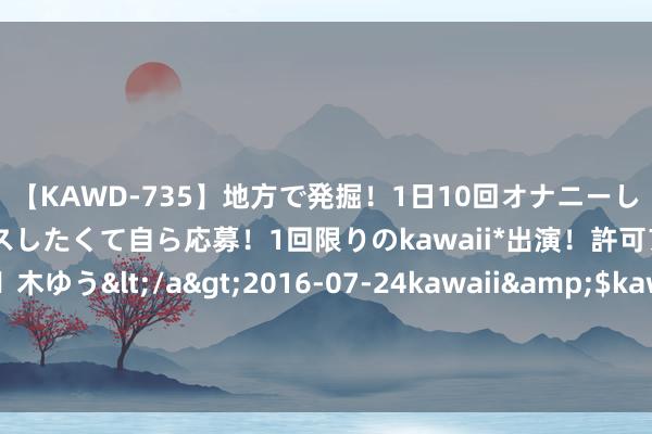 【KAWD-735】地方で発掘！1日10回オナニーしちゃう絶倫少女がセックスしたくて自ら応募！1回限りのkawaii*出演！許可アリAV発売 佐々木ゆう</a>2016-07-24kawaii&$kawaii151分钟 赵丽颖的小圆脸真显小，金色慑服尽显丰腴好意思，这下又要好意思出圈了